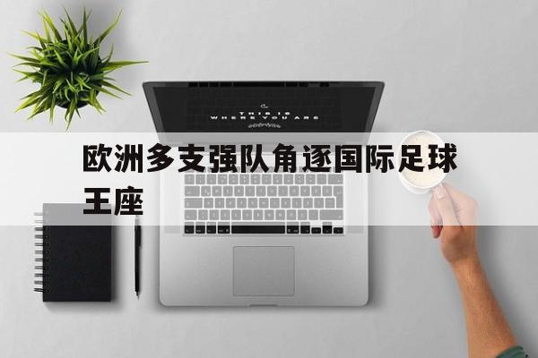 欧洲多支强队角逐国际足球王座